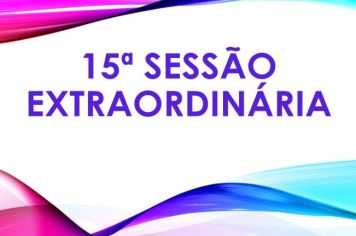 Ficam os senhores vereadores COMUNICADOS da convocação da  15ª Sessão Extraordinária da Câmara Municipal de Araçoiaba da Serra .