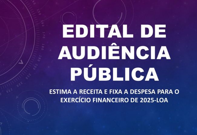 EDITAL DE CONVOCAÇÃO DE AUDIÊNCIA PÚBLICA - Estima a receita e fixa a despesa para o exercício financeiro de 2025-LOA